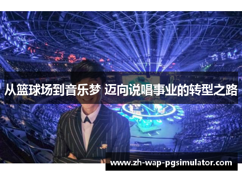 从篮球场到音乐梦 迈向说唱事业的转型之路 从篮球场到音乐梦 迈向说唱事业的转型之路