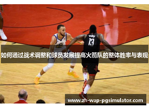 如何通过战术调整和球员发展提高火箭队的整体胜率与表现