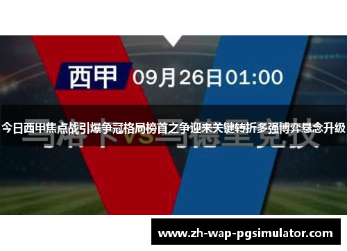 今日西甲焦点战引爆争冠格局榜首之争迎来关键转折多强博弈悬念升级