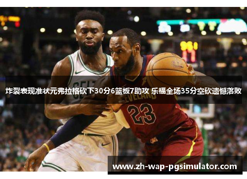 炸裂表现准状元弗拉格砍下30分6篮板7助攻 乐福全场35分空砍遗憾落败 炸裂表现准状元弗拉格砍下30分6篮板7助攻 乐福全场35分空砍遗憾落败