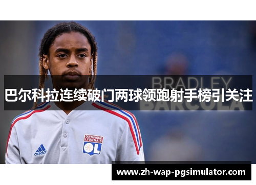 巴尔科拉连续破门两球领跑射手榜引关注